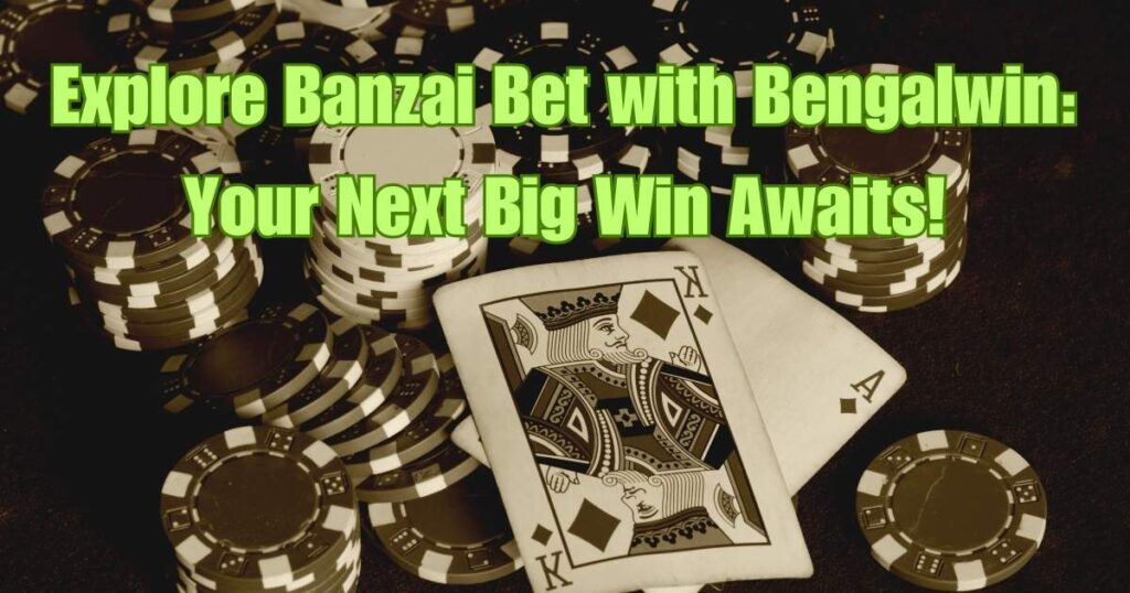 Explore Banzai Bet with Bengalwin: Your Next Big Win Awaits! 